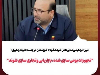 امین ابراهیمی مدیرعامل شرکت فولاد خوزستان در جلسه کمیته راهبری؛ «تجهیزات بومی‌سازی‌شده، بازاریابی و تجاری‌سازی شوند